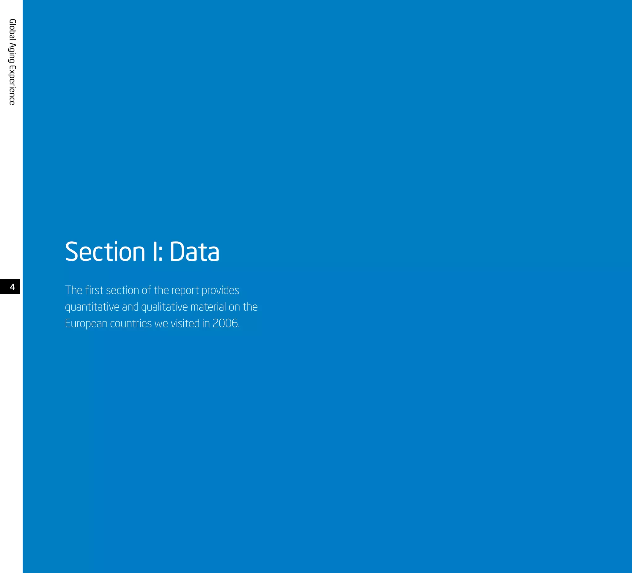 4
GlobalAgingExperience
Section I: Data
The first section of the report provides
quantitative and qualitative material on the
European countries we visited in 2006.
 