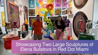 Showcasing Two Large Sculptures of
Elena Bulatova in Red Dot Miami
 