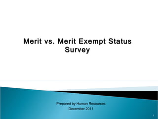 1
Prepared by Human Resources
December 2011
Merit vs. Merit Exempt StatusMerit vs. Merit Exempt Status
SurveySurvey
 