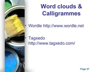 Powerpoint Templates
Page 47
Word clouds &
Calligrammes
• Wordle http://www.wordle.net
• Tagxedo
http://www.tagxedo.com/
 