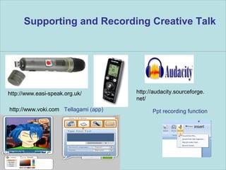 Powerpoint Templates
Page 48
Supporting and Recording Creative Talk
http://www.easi-speak.org.uk/ http://audacity.sourceforge.
net/
http://www.voki.com Tellagami (app) Ppt recording function
 