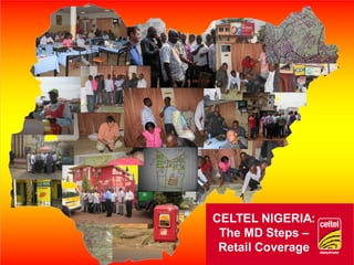 0
CELTEL NIGERIA:
The MD Steps –
Retail Coverage
 