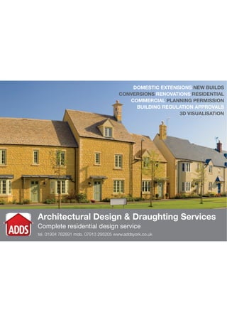 Complete residential design service
Architectural Design & Draughting Services
tel. 01904 762691 mob. 07913 295205 www.addsyork.co.uk
DOMESTIC EXTENSIONS NEW BUILDS
CONVERSIONS RENOVATIONS RESIDENTIAL
COMMERCIAL PLANNING PERMISSION
BUILDING REGULATION APPROVALS
3D VISUALISATION
 
