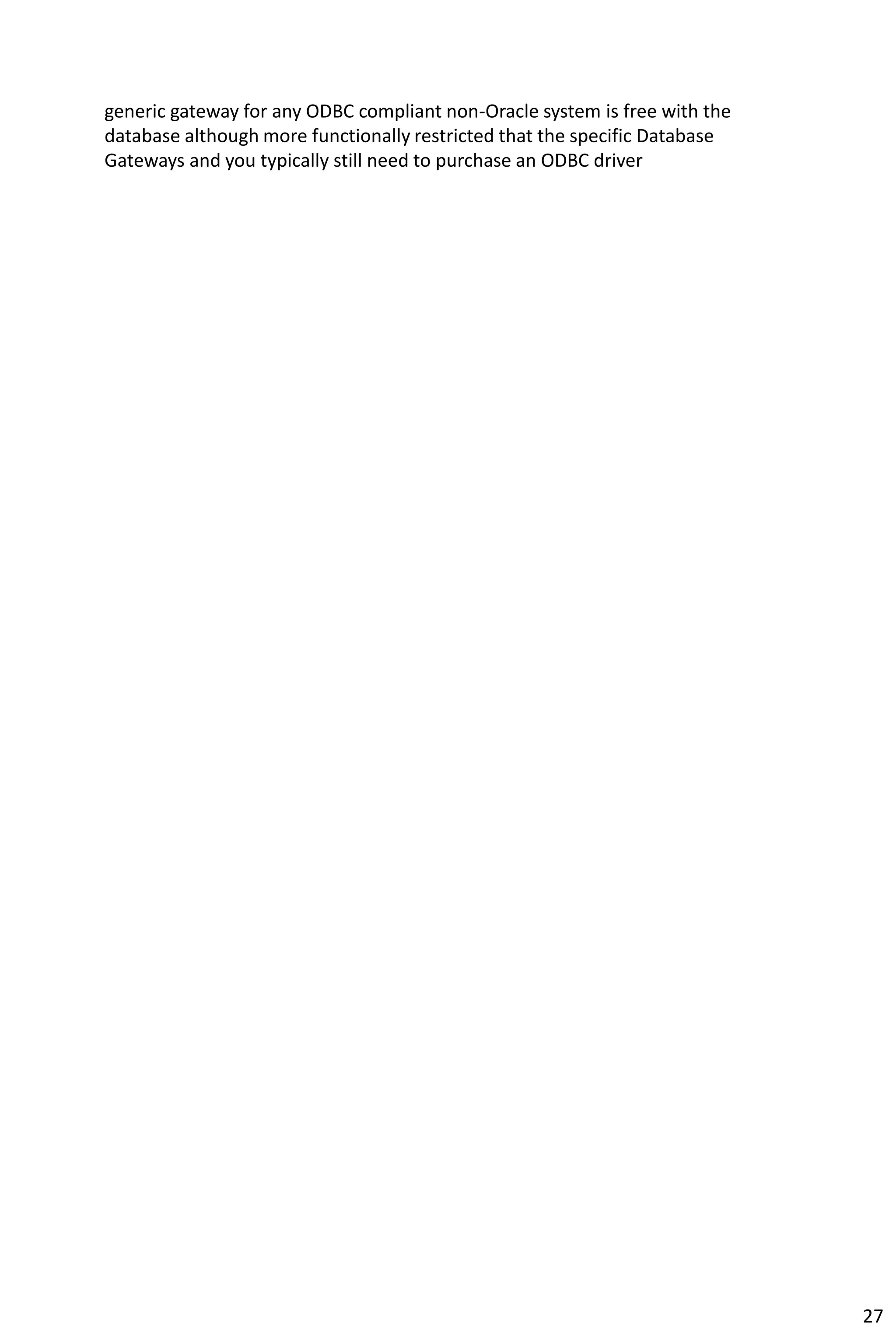 generic gateway for any ODBC compliant non-Oracle system is free with the
database although more functionally restricted that the specific Database
Gateways and you typically still need to purchase an ODBC driver
27
 