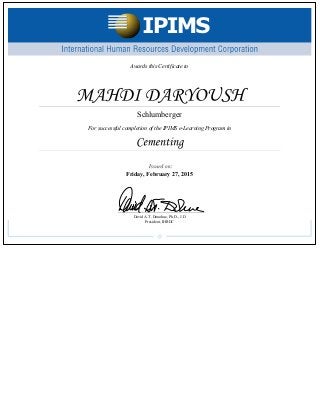 For successful completion of the IPIMS e-Learning Program in
Awards this Certificate to
Friday, February 27, 2015
Schlumberger
David A.T. Donohue, Ph.D., J.D
President, IHRDC
 
