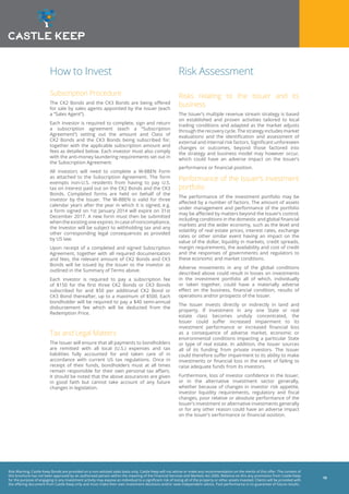 Risk Warning: Castle Keep Bonds are provided on a non-advised sales basis only. Castle Keep will not advise or make any recommendation on the merits of this offer. The content of
this brochure has not been approved by an authorised person within the meaning of the Financial Services and Markets Act 2000. Reliance on this any promotion from Castle Keep
for the purpose of engaging in any investment activity may expose an individual to a significant risk of losing all of the property or other assets invested. Clients will be provided with
the offering document from Castle Keep only and must make their own investment decisions and/or seek independent advice. Past performance is no guarantee of future results.
10
How to Invest
Subscription Procedure
The CK2 Bonds and the CK3 Bonds are being offered
for sale by sales agents appointed by the Issuer (each
a “Sales Agent”).
Each investor is required to complete, sign and return
a subscription agreement (each a “Subscription
Agreement”) setting out the amount and Class of
CK2 Bonds and the CK3 Bonds being subscribed for,
together with the applicable subscription amount and
fees as detailed below. Each investor must also comply
with the anti-money laundering requirements set out in
the Subscription Agreement.
All investors will need to complete a W-8BEN Form
as attached to the Subscription Agreement. The form
exempts non-U.S. residents from having to pay U.S.
tax on interest paid out on the CK2 Bonds and the CK3
Bonds. Completed forms are held on behalf of the
investor by the Issuer. The W-8BEN is valid for three
calendar years after the year in which it is signed, e.g.
a form signed on 1st January 2014 will expire on 31st
December 2017. A new form must then be submitted
when the existing one expires. In case of noncompliance,
the Investor will be subject to withholding tax and any
other corresponding legal consequences as provided
by US law.
Upon receipt of a completed and signed Subscription
Agreement, together with all required documentation
and fees, the relevant amount of CK2 Bonds and CK3
Bonds will be issued by the Issuer to the investor as
outlined in the Summary of Terms above.
Each investor is required to pay a subscription fee
of $150 for the first three CK2 Bonds or CK3 Bonds
subscribed for and $50 per additional CK2 Bond or
CK3 Bond thereafter, up to a maximum of $500. Each
bondholder will be required to pay a $40 semi-annual
disbursement fee which will be deducted from the
Redemption Price.
Tax and Legal Matters
The Issuer will ensure that all payments to bondholders
are remitted with all local (U.S.) expenses and tax
liabilities fully accounted for and taken care of in
accordance with current US tax regulations. Once in
receipt of their funds, bondholders must at all times
remain responsible for their own personal tax affairs.
It should be noted that the above assurances are given
in good faith but cannot take account of any future
changes in legislation.
Risk Assessment
Risks relating to the Issuer and its
business
The Issuer’s multiple revenue stream strategy is based
on established and proven activities tailored to local
trading conditions and adapted as the market adjusts
through the recovery cycle. The strategy includes market
evaluations and the identification and assessment of
external and internal risk factors. Significant unforeseen
changes or outcomes, beyond those factored into
the strategy and business model may however occur,
which could have an adverse impact on the Issuer’s
performance or financial position.
Performance of the Issuer’s investment
portfolio
The performance of the investment portfolio may be
affected by a number of factors. The amount of assets
under management and performance of the portfolio
may be affected by matters beyond the Issuer’s control,
including conditions in the domestic and global financial
markets and the wider economy, such as the level and
volatility of real estate prices, interest rates, exchange
rates or other similar event having an impact on the
value of the dollar, liquidity in markets, credit spreads,
margin requirements, the availability and cost of credit
and the responses of governments and regulators to
these economic and market conditions.
Adverse movements in any of the global conditions
described above could result in losses on investments
in the investment portfolio all of which, individually
or taken together, could have a materially adverse
effect on the business, financial condition, results of
operations and/or prospects of the Issuer.
The Issuer invests directly or indirectly in land and
property. If investment in any one State or real
estate class becomes unduly concentrated, the
Issuer could suffer increased impairment to its
investment performance or increased financial loss
as a consequence of adverse market, economic or
environmental conditions impacting a particular State
or type of real estate. In addition, the Issuer sources
all of its funding from private investors. The Issuer
could therefore suffer impairment to its ability to make
investments or financial loss in the event of failing to
raise adequate funds from its investors.
Furthermore, loss of investor confidence in the Issuer,
or in the alternative investment sector generally,
whether because of changes in investor risk appetite,
investor liquidity requirements, regulatory and fiscal
changes, poor relative or absolute performance of the
Issuer’s investment or alternative investments generally
or for any other reason could have an adverse impact
on the Issuer’s performance or financial position.
 