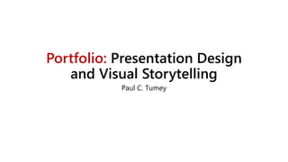 Paul Tumey Portfolio: Presentation Desig
Portfolio: Presentation Design
and Visual Storytelling
Paul C. Tumey
 