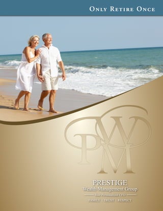 PRESTIGE
Wealth Management Group
Your Personalized CFO
FAMILY | TRUST | RESPECT
Only Retire Once
 