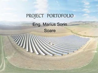 PROJECT PORTOFOLIO
Eng. Marius Sorin
Soare
 