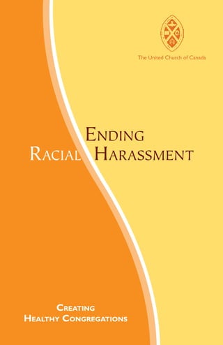 Ending
Racial Harassment
The United Church of Canada
Creating
Healthy Congregations
 