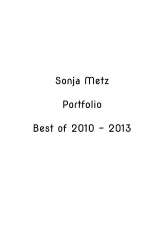 Sonja Metz
Portfolio
Best of 2010 - 2013
 