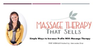 Simple Ways to Increase Profits With Massage Therapy
FREE WEBINAR Hosted by: Mercedes Diaz
 