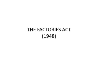 THE FACTORIES ACT
(1948)
 
