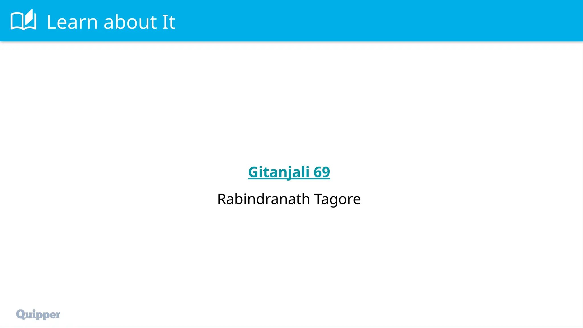 Learn about It
Gitanjali 69
Rabindranath Tagore
 