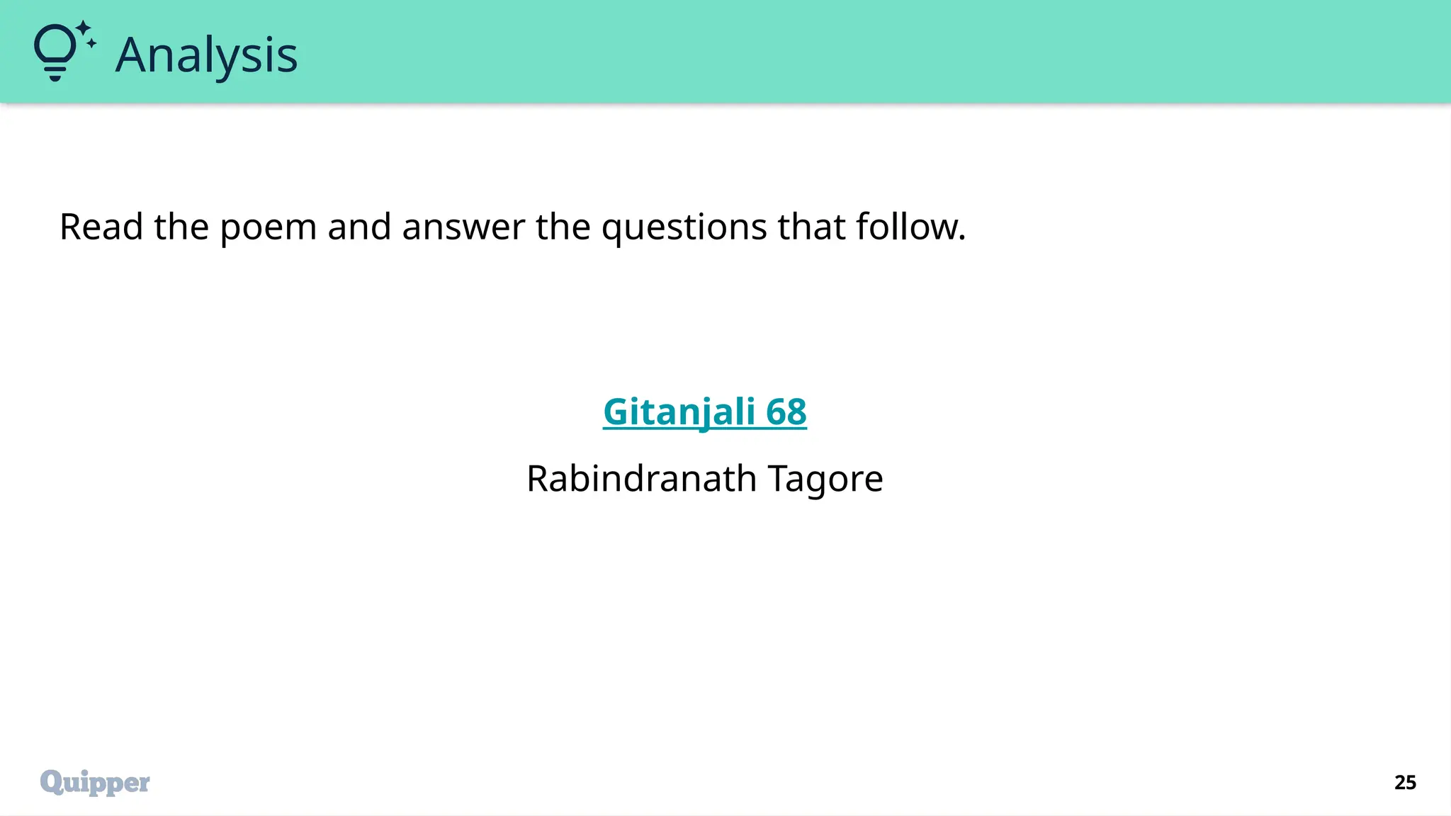 25
Analysis
Read the poem and answer the questions that follow.
Gitanjali 68
Rabindranath Tagore
 