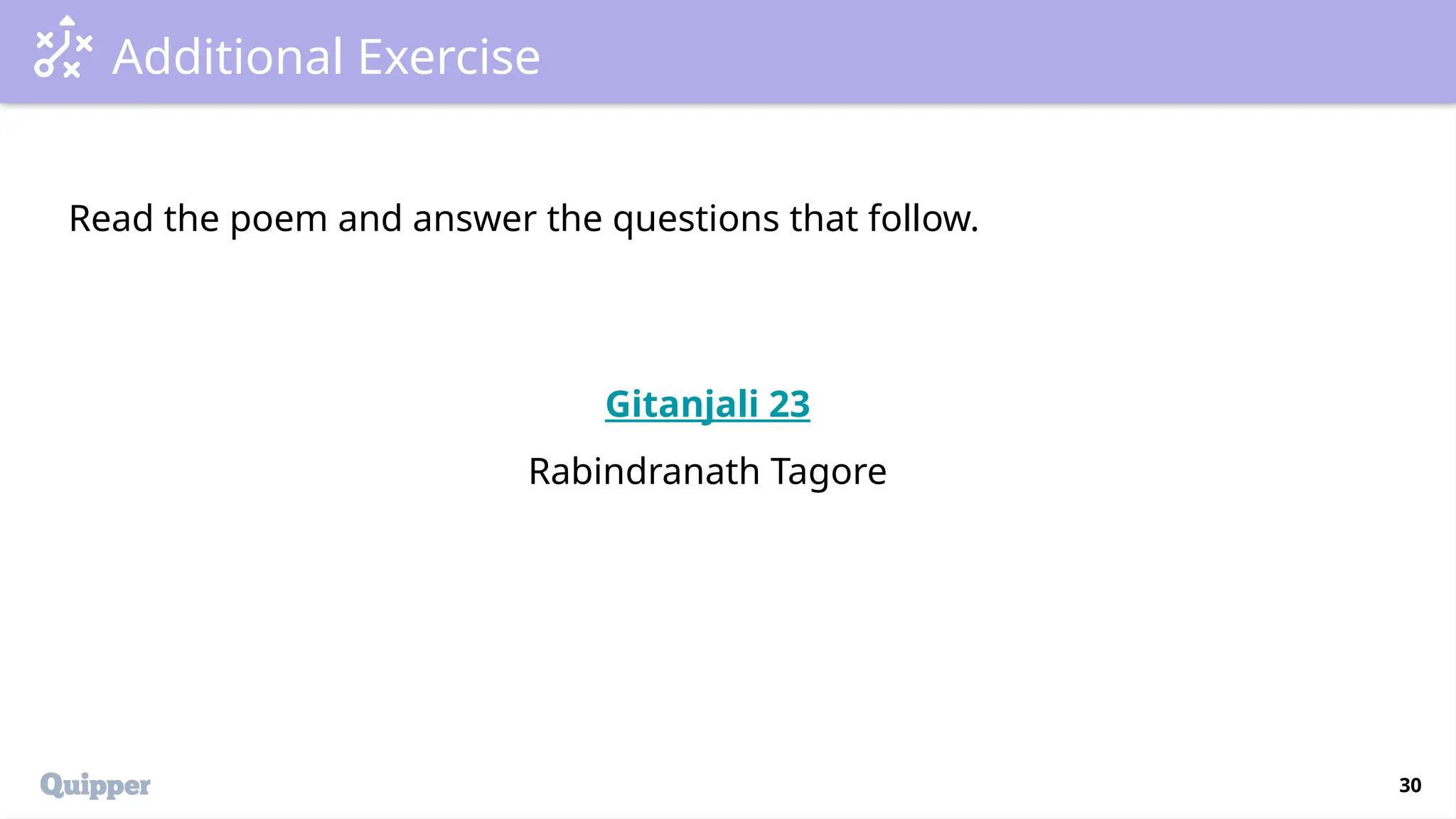 30
Additional Exercise
Read the poem and answer the questions that follow.
Gitanjali 23
Rabindranath Tagore
 