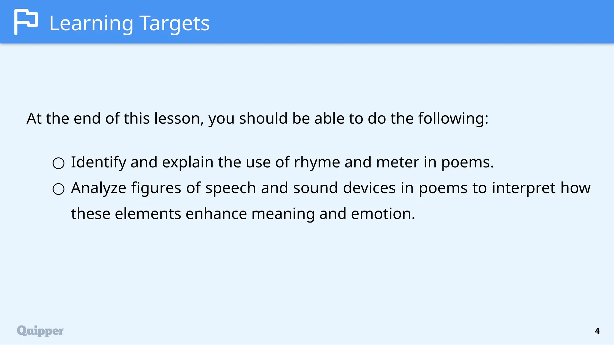 4
Learning Targets
At the end of this lesson, you should be able to do the following:
○ Identify and explain the use of rhyme and meter in poems.
○ Analyze figures of speech and sound devices in poems to interpret how
these elements enhance meaning and emotion.
 