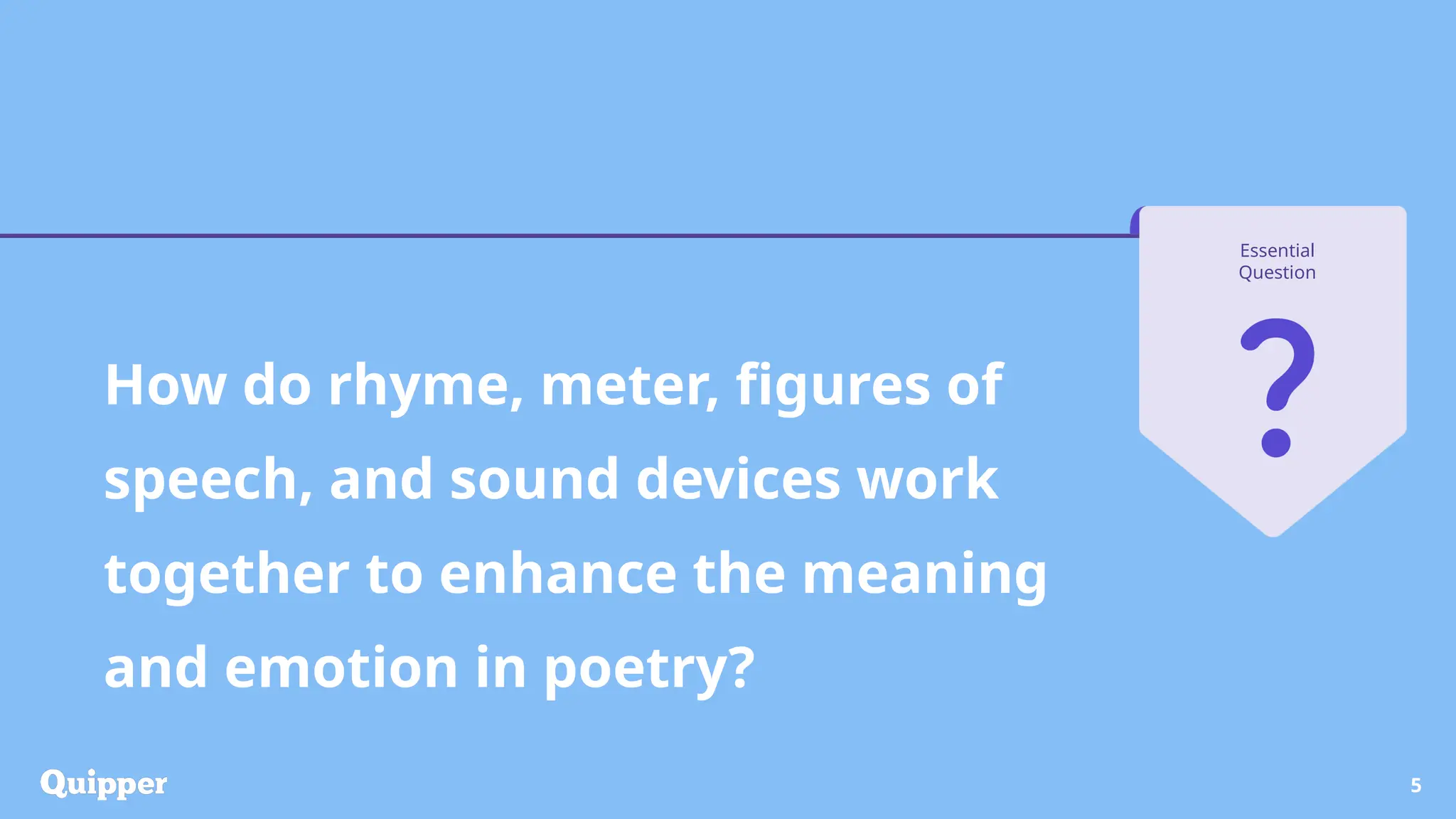 5
Essential
Question
How do rhyme, meter, figures of
speech, and sound devices work
together to enhance the meaning
and emotion in poetry?
 