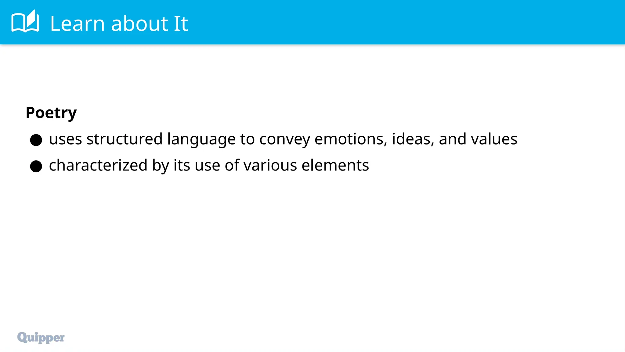 Learn about It
Poetry
● uses structured language to convey emotions, ideas, and values
● characterized by its use of various elements
 