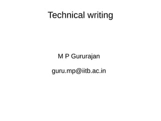 Technical writing
M P Gururajan
guru.mp@iitb.ac.in
 