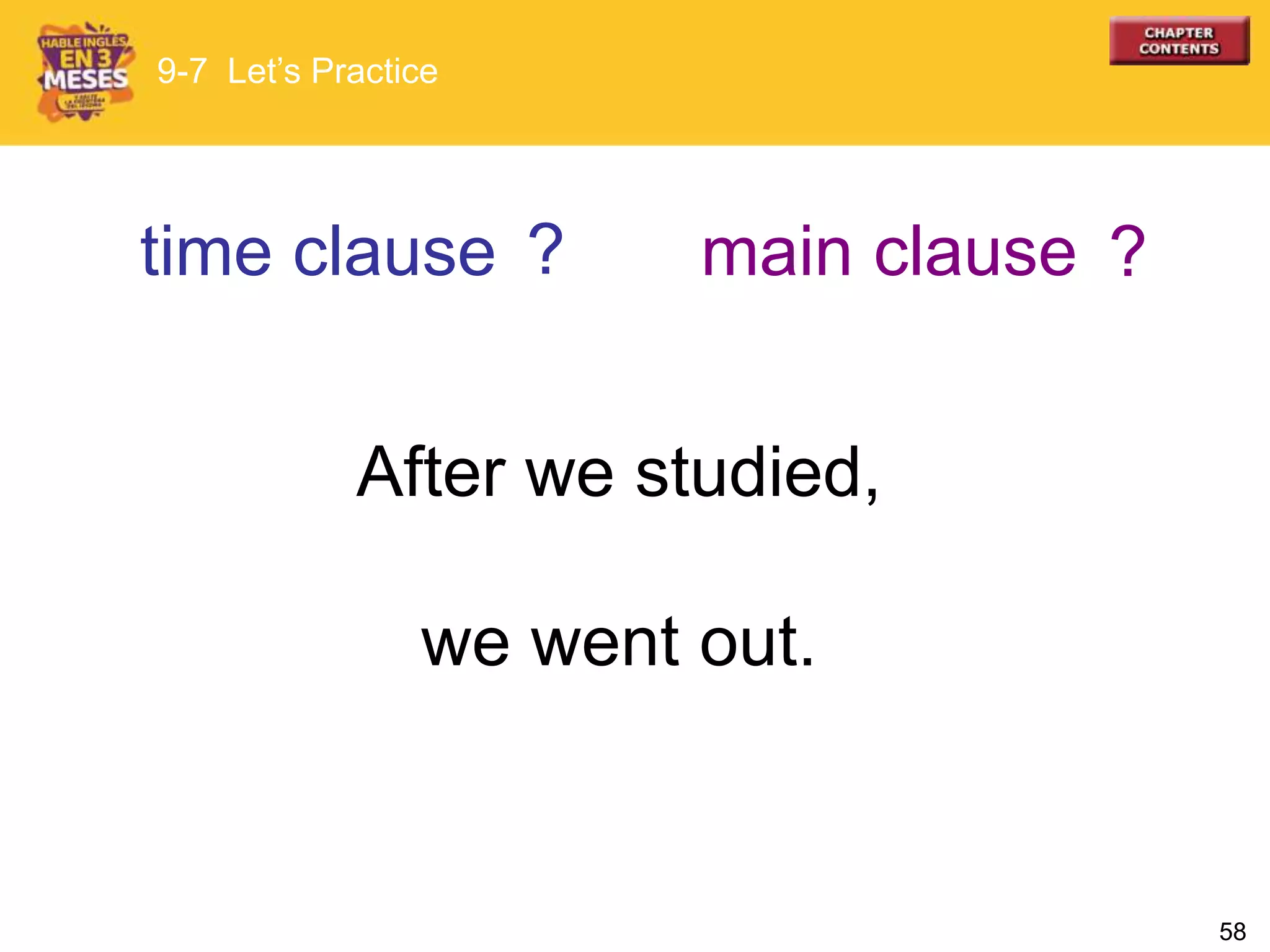 58
After we studied,
we went out.
time clause main clause
9-7 Let’s Practice
? ?
 