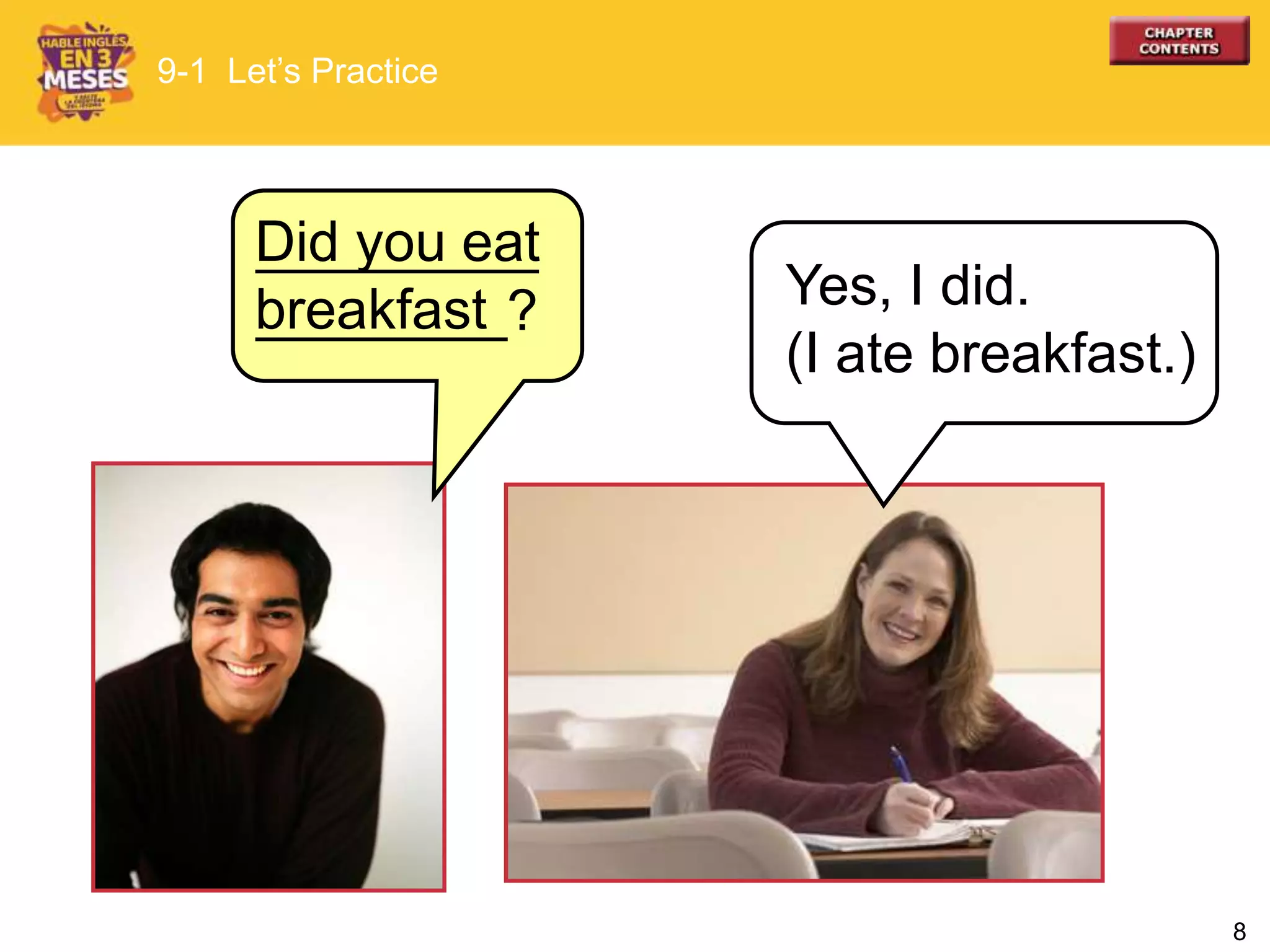 8
Did you eat
breakfast Yes, I did.
(I ate breakfast.)
9-1 Let’s Practice
_________
________?
 