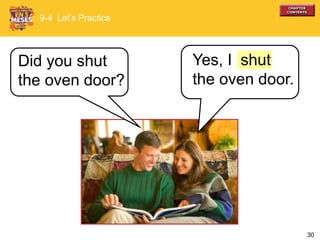30
Did you shut
the oven door?
9-4 Let’s Practice
Yes, I
the oven door.
shut
 
