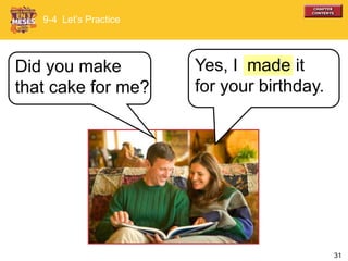 31
Did you make
that cake for me?
9-4 Let’s Practice
Yes, I it
for your birthday.
made
 