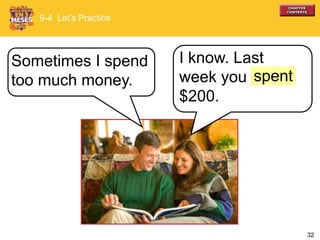 32
Sometimes I spend
too much money.
9-4 Let’s Practice
I know. Last
week you
$200.
spent
 