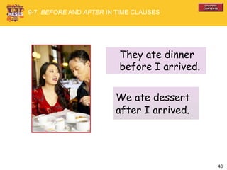 48
They ate dinner
before I arrived.
9-7 BEFORE AND AFTER IN TIME CLAUSES
We ate dessert
after I arrived.
 