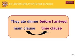 51
They ate dinner before I arrived.
main clause time clause
9-7 BEFORE AND AFTER IN TIME CLAUSES
 