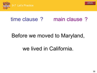 56
Before we moved to Maryland,
we lived in California.
time clause main clause
9-7 Let’s Practice
? ?
 