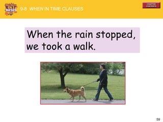 59
When the rain stopped,
we took a walk.
9-8 WHEN IN TIME CLAUSES
 