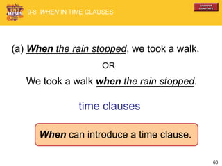 60
(a) When the rain stopped, we took a walk.
We took a walk when the rain stopped.
When can introduce a time clause.
time clauses
9-8 WHEN IN TIME CLAUSES
OR
 