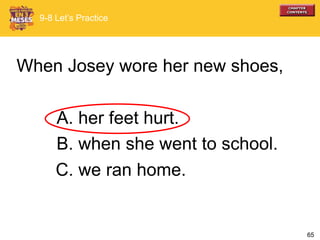 65
A. her feet hurt.
When Josey wore her new shoes,
B. when she went to school.
C. we ran home.
9-8 Let’s Practice
 