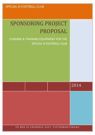 SPECIAL XI FOOTBALL CLUB
2014
SPONSORING PROJECT
PROPOSAL
FUNDING & TRAINING EQUIPMENT FOR THE
SPECIAL XI FOOTBALL CLUB
P ...