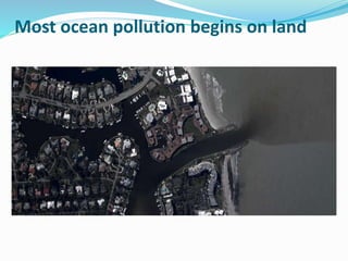 Most ocean pollution begins on land
 