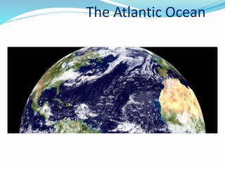 The Atlantic Ocean
 