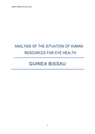 DRAFT ZERO, 04 Nov 2013
1
ANALYSIS OF THE SITUATION OF HUMAN
RESOURCES FOR EYE HEALTH
GUINEA BISSAU
 