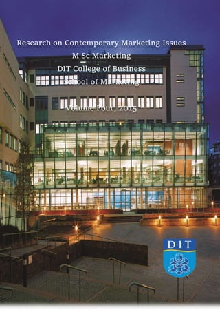 Research on Contemporary Marketing Issues
M Sc Marketing
DIT College of Business
School of Marketing
Volume Four, 2015
 