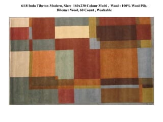 618 Indo Tibeton Modern, Size: 160x230 Colour Multi , Wool : 100% Wool Pile,
Bikaner Wool, 60 Count , Washable
 