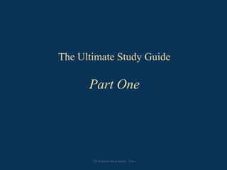 The Ultimate Study Guide
Part One
The Ultimate Study Guide - Part 1
 