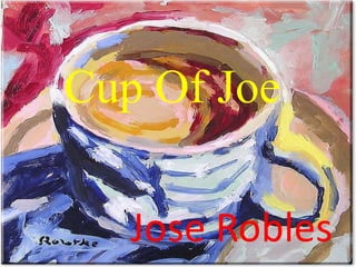 Cup Of Joe
Jose Robles
 
