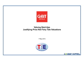Valuing Start-Ups
Justifying Price Not Fairy Tale Valuations
7 May 2015
 
