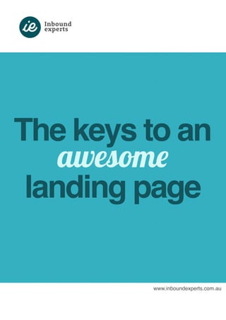 The keys to an awesome 
landing page 
www.inboundexperts.com.au 
 