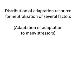 Distribution of adaptation resource
for neutralization of several factors
(Adaptation of adaptation
to many stressors)
 