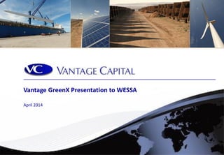 Vantage GreenX Presentation to WESSA
April 2014
 