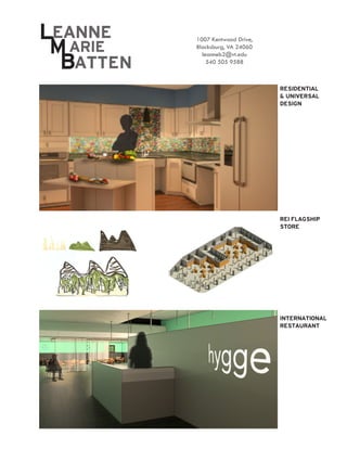 1007 Kentwood Drive,
Blacksburg, VA 24060
leanneb2@vt.edu
540 505 9588
MARIE
BATTEN
L
M
B
EANNE
RESIDENTIAL
& UNIVERSAL
DESIGN
INTERNATIONAL
RESTAURANT
REI FLAGSHIP
STORE
 