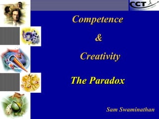 CompetenceCompetence
&&
CreativityCreativity
The ParadoxThe Paradox
Sam Swaminathan
 
