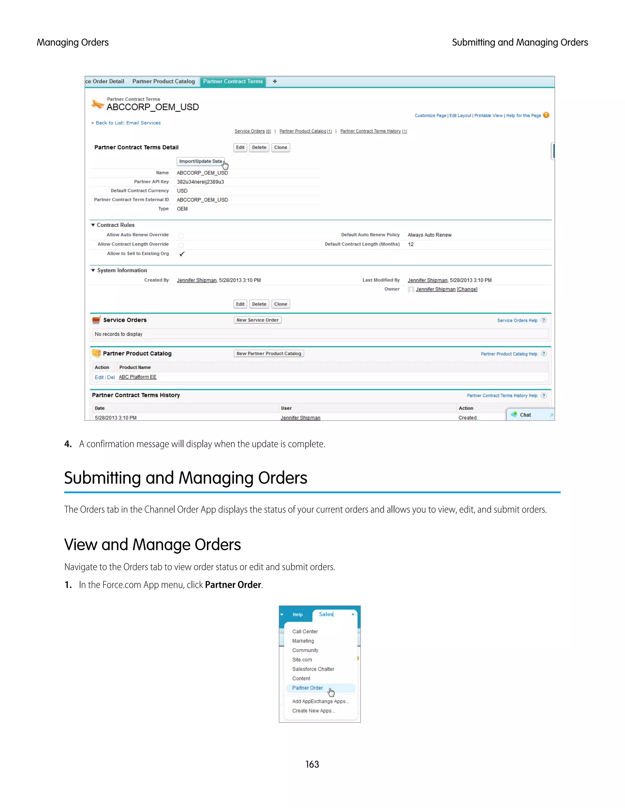 4. A confirmation message will display when the update is complete.
Submitting and Managing Orders
The Orders tab in the Channel Order App displays the status of your current orders and allows you to view, edit, and submit orders.
View and Manage Orders
Navigate to the Orders tab to view order status or edit and submit orders.
1. In the Force.com App menu, click Partner Order.
163
Submitting and Managing OrdersManaging Orders
 